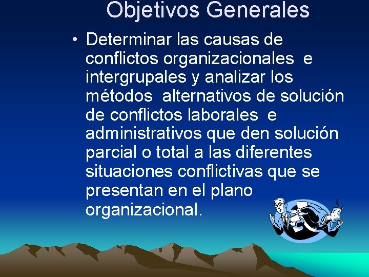 Objetivos Generales • Determinar las causas de conflictos organizacionales e intergrupales y analizar los