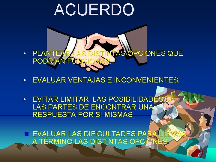 ACUERDO • PLANTEAR LAS DISTINTAS OPCIONES QUE PODRÍAN FUNCIONAR. • EVALUAR VENTAJAS E INCONVENIENTES.