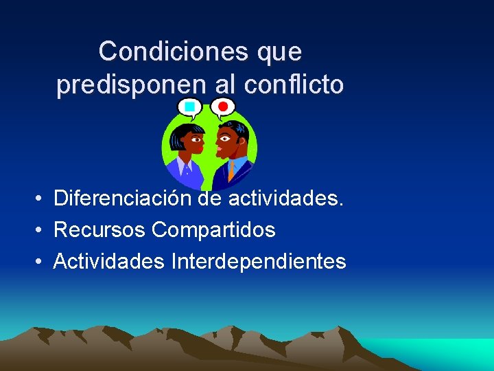 Condiciones que predisponen al conflicto • Diferenciación de actividades. • Recursos Compartidos • Actividades