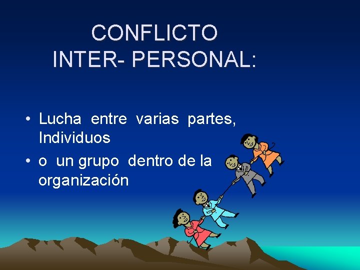 CONFLICTO INTER- PERSONAL: • Lucha entre varias partes, Individuos • o un grupo dentro