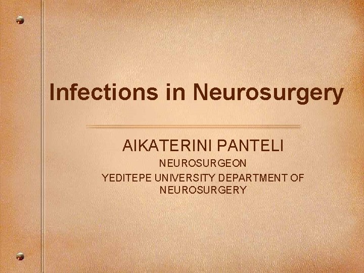 Infections in Neurosurgery AIKATERINI PANTELI NEUROSURGEON YEDITEPE UNIVERSITY DEPARTMENT OF NEUROSURGERY 