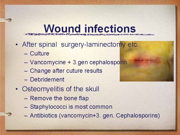 Wound infections • After spinal surgery-laminectomy etc. – – Culture Vancomycine + 3. gen