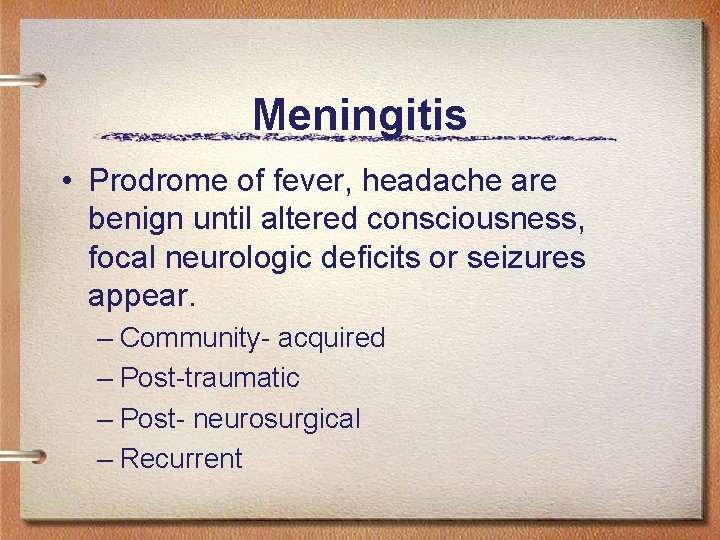 Meningitis • Prodrome of fever, headache are benign until altered consciousness, focal neurologic deficits