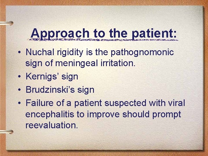 Approach to the patient: • Nuchal rigidity is the pathognomonic sign of meningeal irritation.