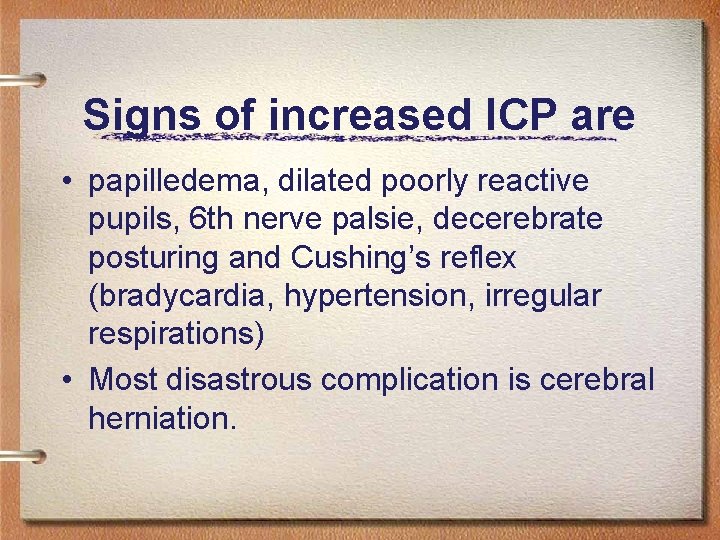 Signs of increased ICP are • papilledema, dilated poorly reactive pupils, 6 th nerve