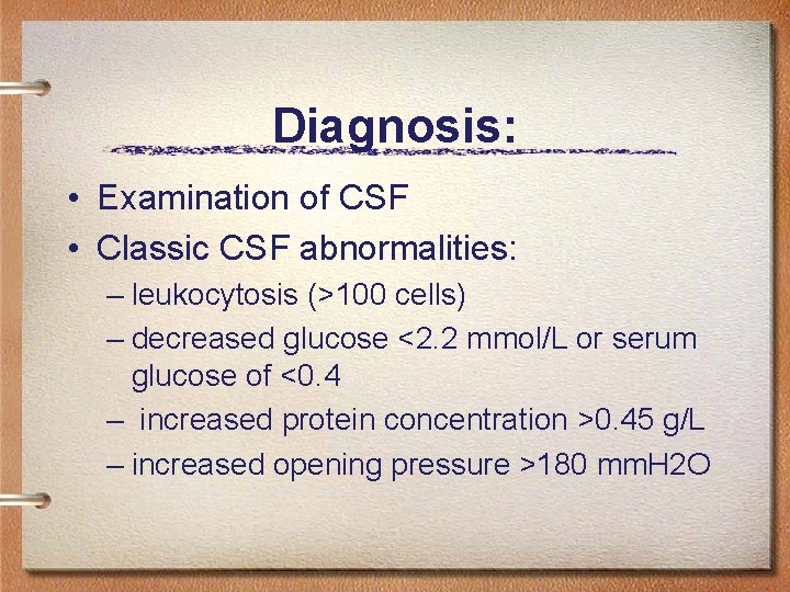 Diagnosis: • Examination of CSF • Classic CSF abnormalities: – leukocytosis (>100 cells) –