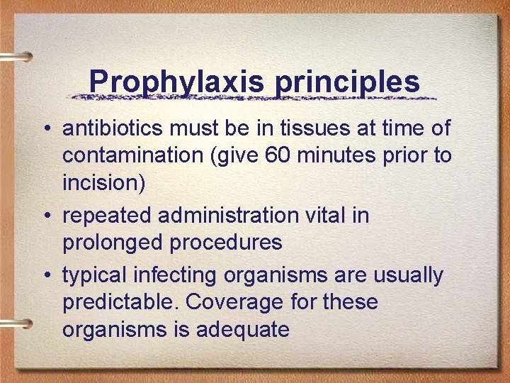 Prophylaxis principles • antibiotics must be in tissues at time of contamination (give 60