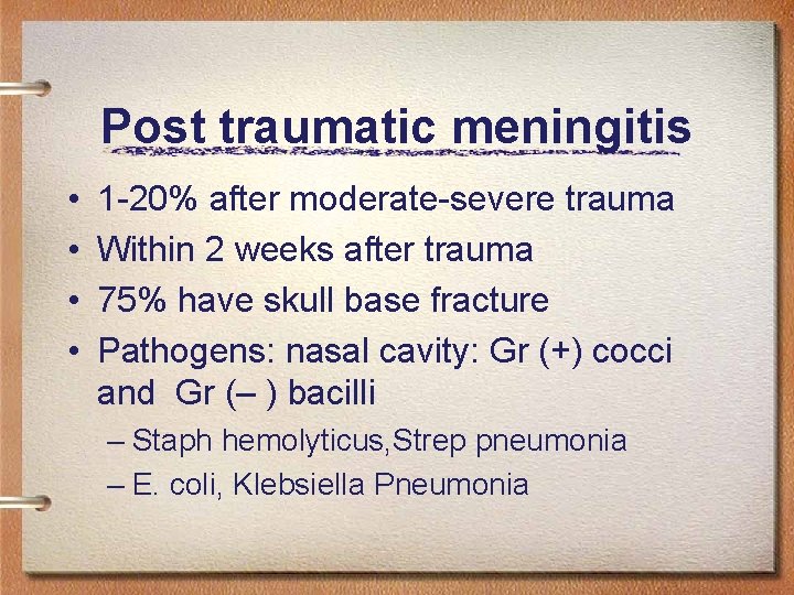 Post traumatic meningitis • • 1 -20% after moderate-severe trauma Within 2 weeks after