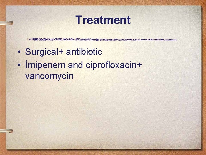 Treatment • Surgical+ antibiotic • İmipenem and ciprofloxacin+ vancomycin 