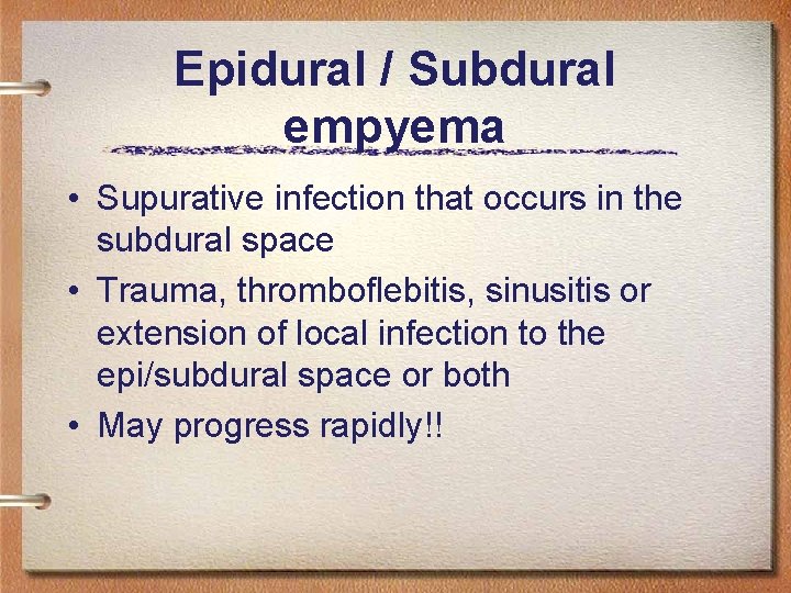 Epidural / Subdural empyema • Supurative infection that occurs in the subdural space •