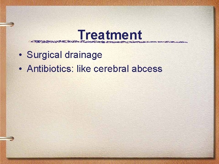 Treatment • Surgical drainage • Antibiotics: like cerebral abcess 