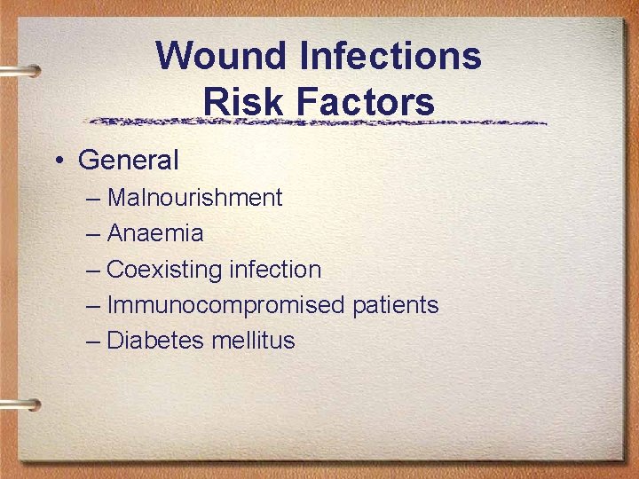 Wound Infections Risk Factors • General – Malnourishment – Anaemia – Coexisting infection –