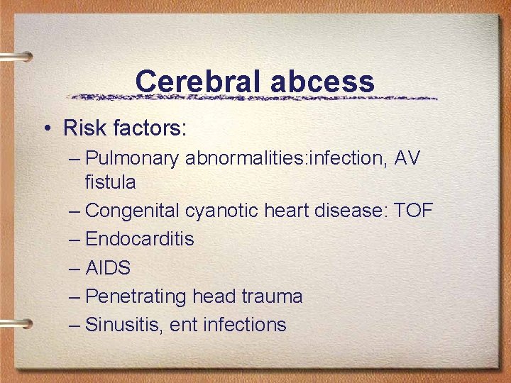 Cerebral abcess • Risk factors: – Pulmonary abnormalities: infection, AV fistula – Congenital cyanotic