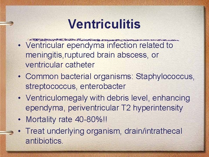 Ventriculitis • Ventricular ependyma infection related to meningitis, ruptured brain abscess, or ventricular catheter