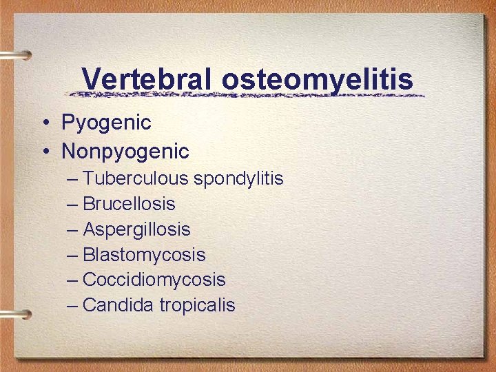 Vertebral osteomyelitis • Pyogenic • Nonpyogenic – Tuberculous spondylitis – Brucellosis – Aspergillosis –