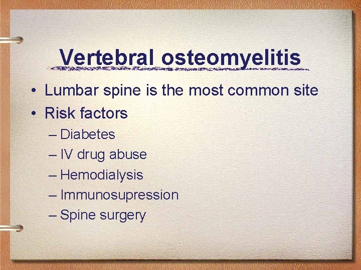 Vertebral osteomyelitis • Lumbar spine is the most common site • Risk factors –