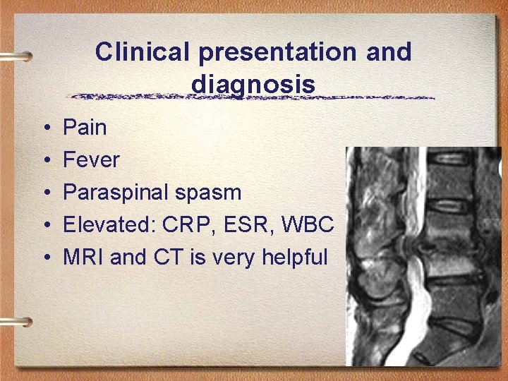Clinical presentation and diagnosis • • • Pain Fever Paraspinal spasm Elevated: CRP, ESR,