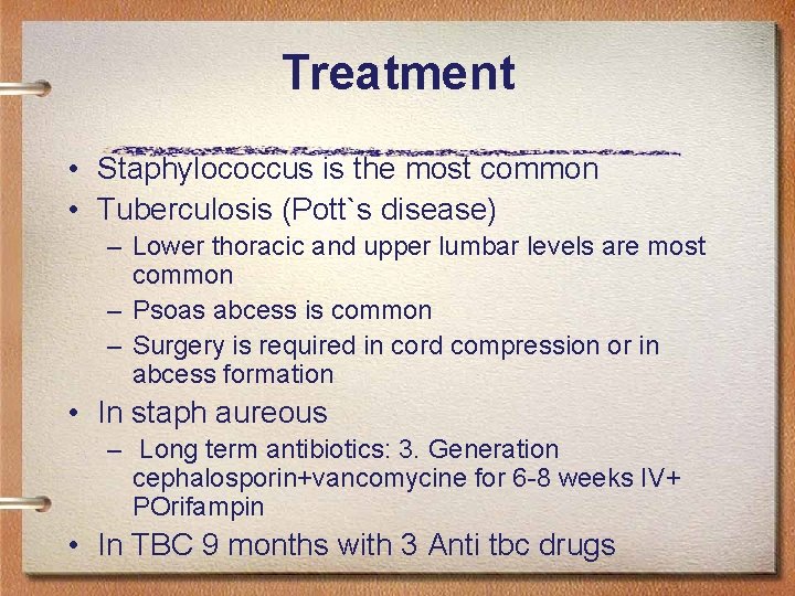 Treatment • Staphylococcus is the most common • Tuberculosis (Pott`s disease) – Lower thoracic