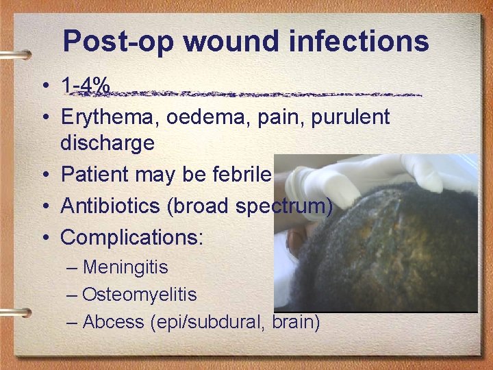 Post-op wound infections • 1 -4% • Erythema, oedema, pain, purulent discharge • Patient