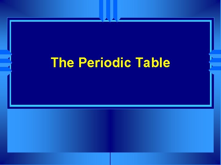 The Periodic Table 