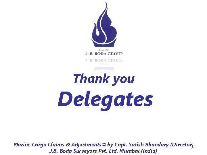 Thank you Delegates Marine Cargo Claims & Adjustments© by Capt. Satish Bhandary (Director)23 J. Thank you Delegates Marine Cargo Claims & Adjustments© by Capt. Satish Bhandary (Director)23 J.