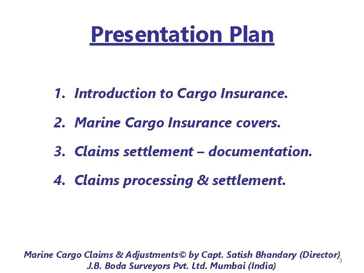 Presentation Plan 1. Introduction to Cargo Insurance. 2. Marine Cargo Insurance covers. 3. Claims Presentation Plan 1. Introduction to Cargo Insurance. 2. Marine Cargo Insurance covers. 3. Claims