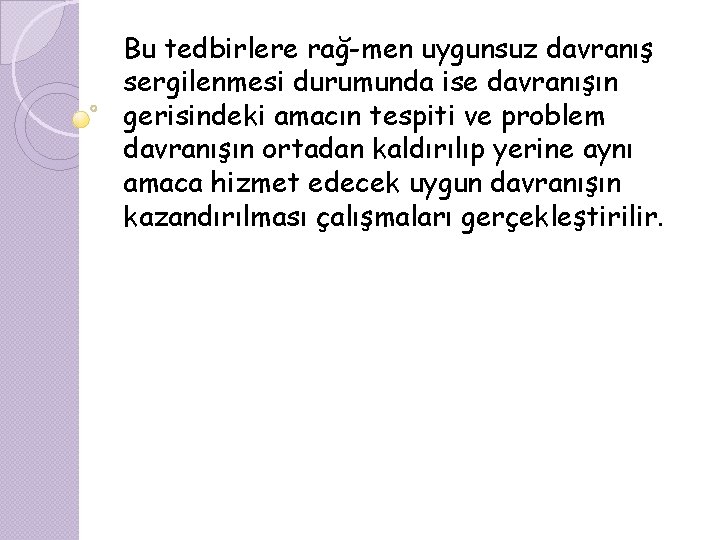 Bu tedbirlere rağ men uygunsuz davranış sergilenmesi durumunda ise davranışın gerisindeki amacın tespiti ve