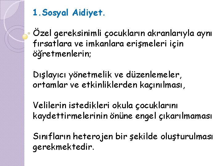 1. Sosyal Aidiyet. Özel gereksinimli çocukların akranlarıyla aynı fırsatlara ve imkanlara erişmeleri için öğretmenlerin;