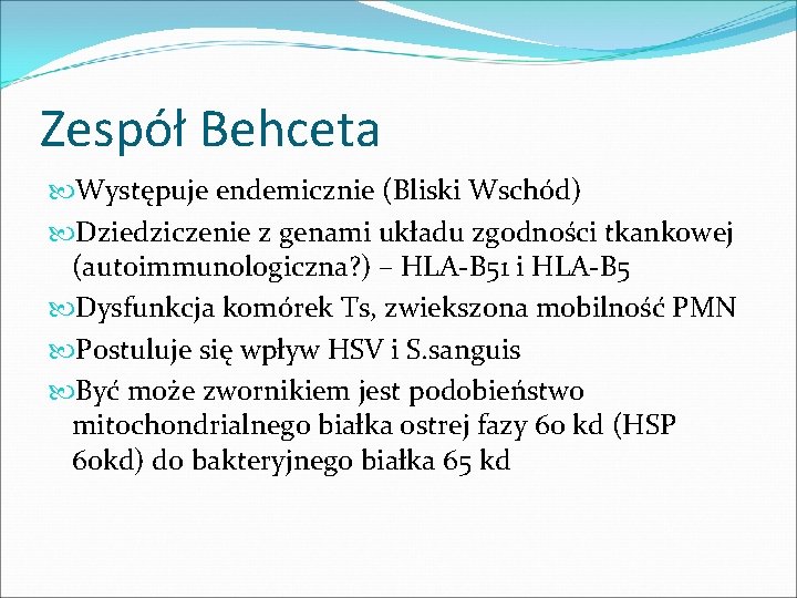 Zespół Behceta Występuje endemicznie (Bliski Wschód) Dziedziczenie z genami układu zgodności tkankowej (autoimmunologiczna? )