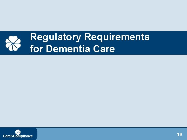 Regulatory Requirements for Dementia Care 19 