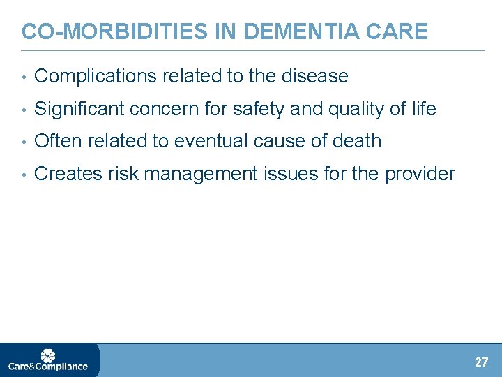 CO-MORBIDITIES IN DEMENTIA CARE • Complications related to the disease • Significant concern for