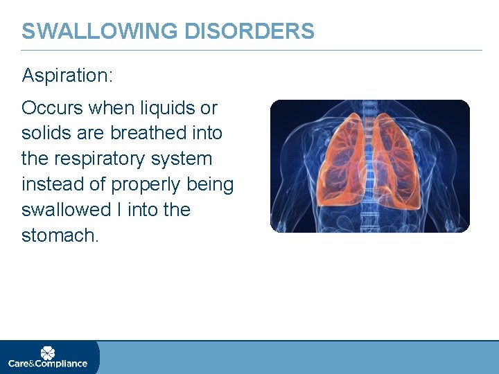 SWALLOWING DISORDERS Aspiration: Occurs when liquids or solids are breathed into the respiratory system