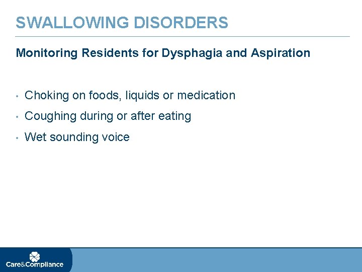 SWALLOWING DISORDERS Monitoring Residents for Dysphagia and Aspiration • Choking on foods, liquids or