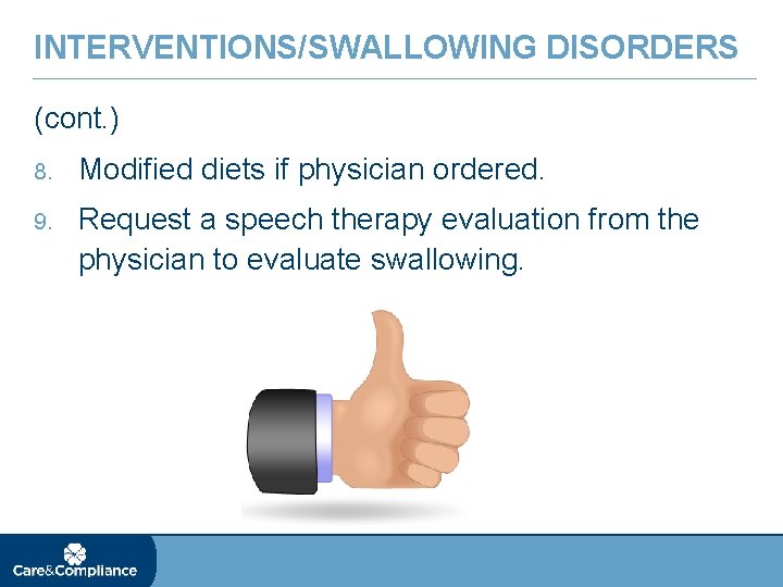 INTERVENTIONS/SWALLOWING DISORDERS (cont. ) 8. Modified diets if physician ordered. 9. Request a speech