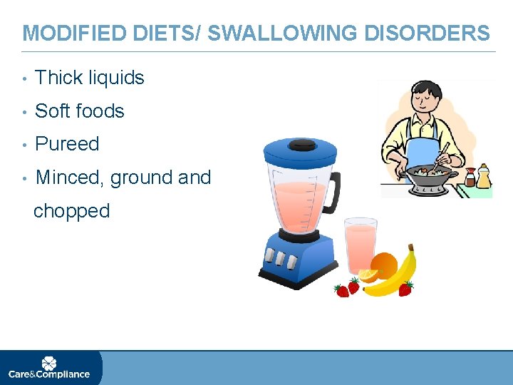 MODIFIED DIETS/ SWALLOWING DISORDERS • Thick liquids • Soft foods • Pureed • Minced,