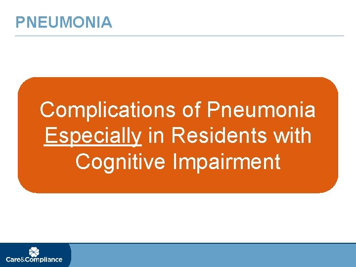 PNEUMONIA Complications of Pneumonia Especially in Residents with Cognitive Impairment 
