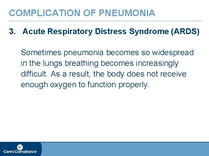 COMPLICATION OF PNEUMONIA 3. Acute Respiratory Distress Syndrome (ARDS) Sometimes pneumonia becomes so widespread