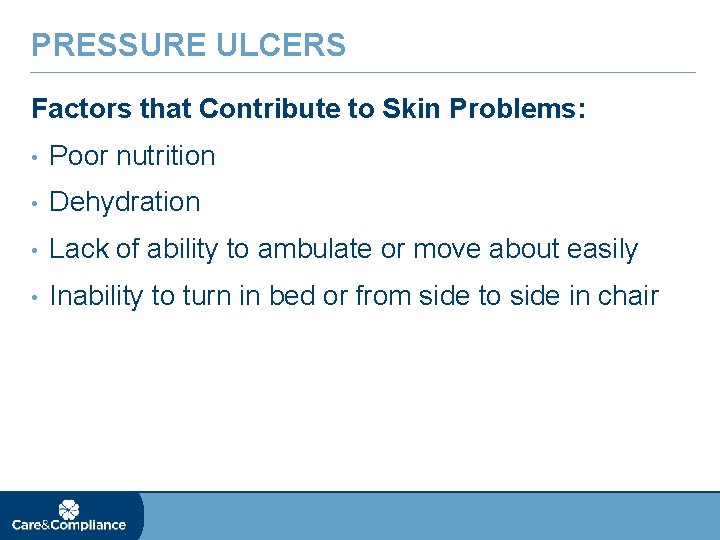 PRESSURE ULCERS Factors that Contribute to Skin Problems: • Poor nutrition • Dehydration •