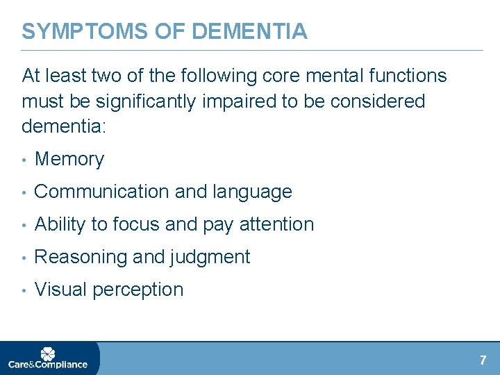 SYMPTOMS OF DEMENTIA At least two of the following core mental functions must be