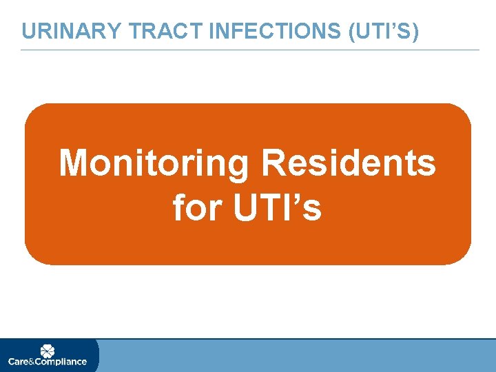 URINARY TRACT INFECTIONS (UTI’S) Monitoring Residents for UTI’s 