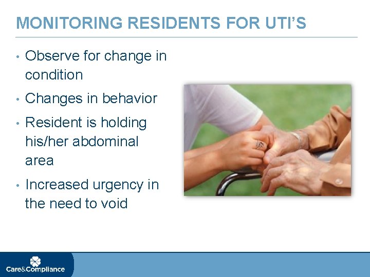 MONITORING RESIDENTS FOR UTI’S • Observe for change in condition • Changes in behavior