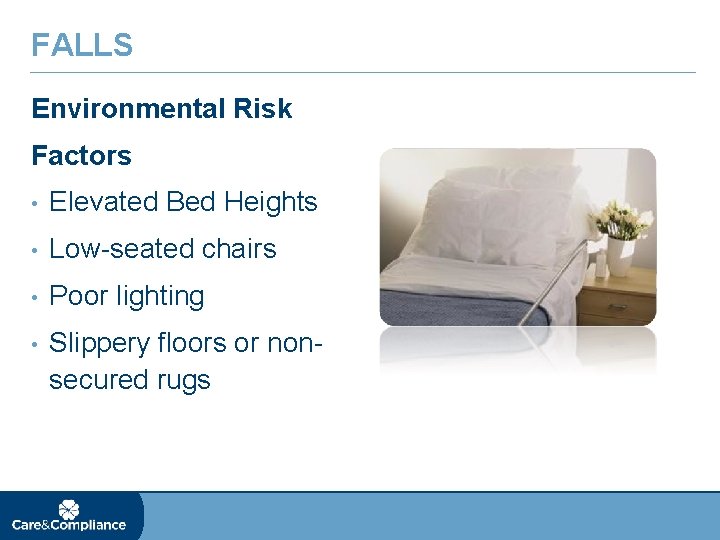 FALLS Environmental Risk Factors • Elevated Bed Heights • Low-seated chairs • Poor lighting