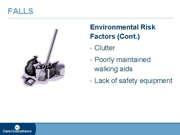 FALLS Environmental Risk Factors (Cont. ) • Clutter • Poorly maintained walking aids •