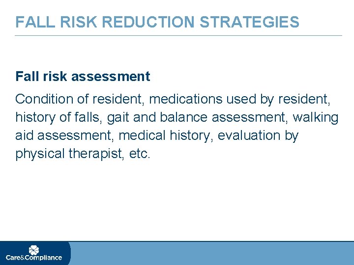 FALL RISK REDUCTION STRATEGIES Fall risk assessment Condition of resident, medications used by resident,