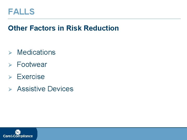 FALLS Other Factors in Risk Reduction Ø Medications Ø Footwear Ø Exercise Ø Assistive