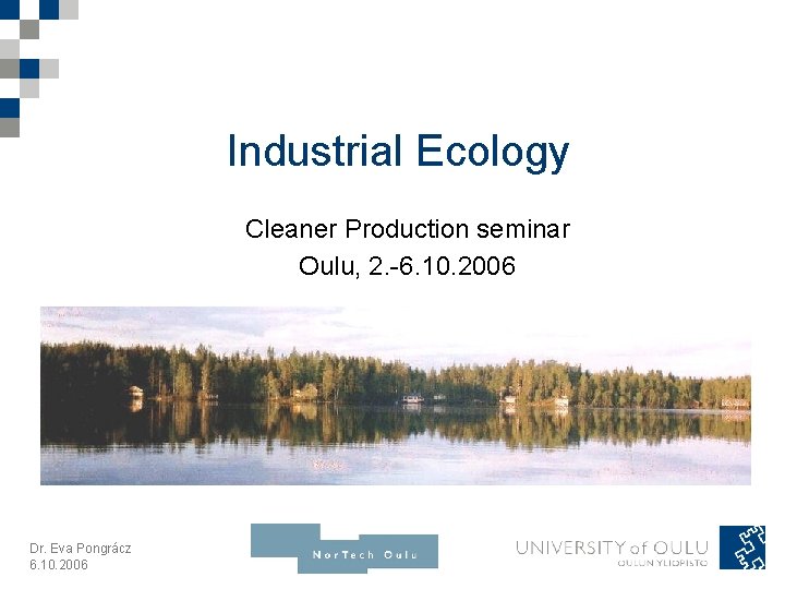 Industrial Ecology Cleaner Production seminar Oulu, 2. -6. 10. 2006 Dr. Eva Pongrácz 6.