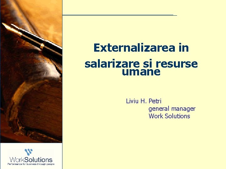 Externalizarea in salarizare si resurse umane Liviu H. Petri general manager Work Solutions Externalizarea in salarizare si resurse umane Liviu H. Petri general manager Work Solutions