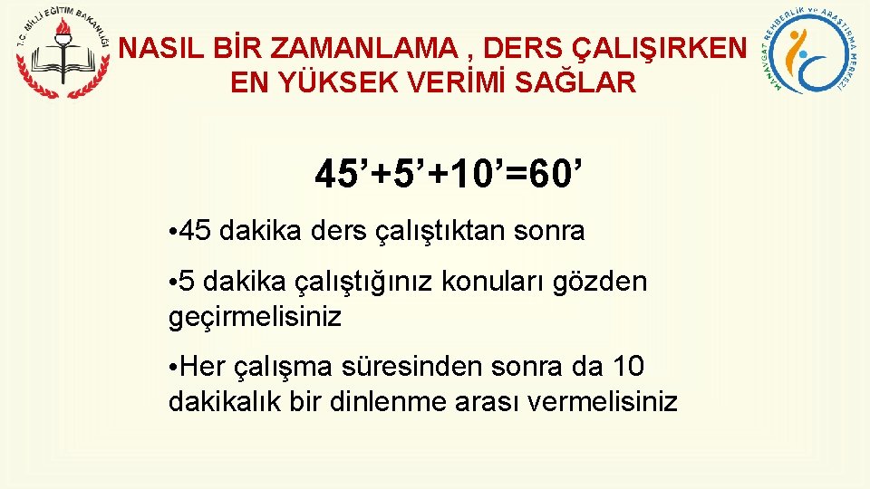 NASIL BİR ZAMANLAMA , DERS ÇALIŞIRKEN EN YÜKSEK VERİMİ SAĞLAR 45’+5’+10’=60’ • 45 dakika