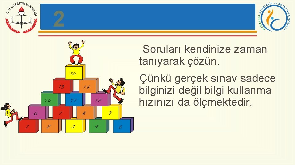 2 Soruları kendinize zaman tanıyarak çözün. Çünkü gerçek sınav sadece bilginizi değil bilgi kullanma