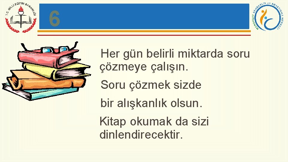 6 Her gün belirli miktarda soru çözmeye çalışın. Soru çözmek sizde bir alışkanlık olsun.